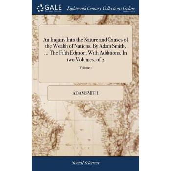 An Inquiry Into the Nature and Causes of the Wealth of Nations. by Adam Smith, ... the Fifth Edition, with Additions. in Two Volumes. of 2; Volume 1