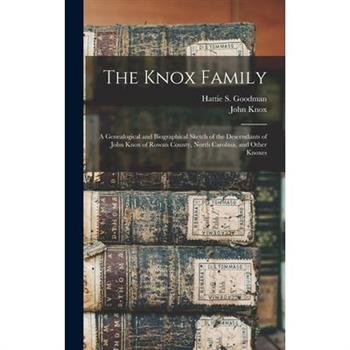 The Knox Family; a Genealogical and Biographical Sketch of the Descendants of John Knox of Rowan County, North Carolina, and Other Knoxes
