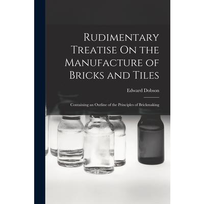 Rudimentary Treatise On the Manufacture of Bricks and Tiles