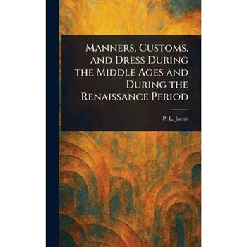 Manners, Customs, and Dress During the Middle Ages and During the Renaissance Period