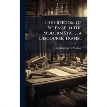 The Freedom of Science in the Modern State, a Discourse, Transl