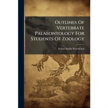 Outlines Of Vertebrate Palaeontology For Students Of Zoology