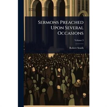 Sermons Preached Upon Several Occasions