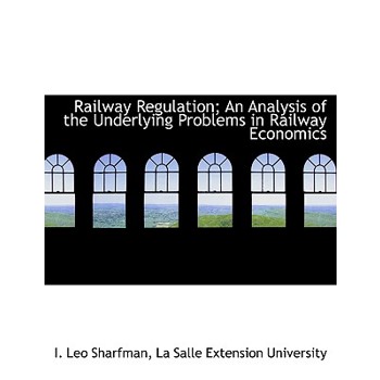Railway Regulation; An Analysis of the Underlying Problems in Railway Economics