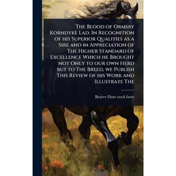 The Blood of Ormsby Korndyke Lad. In Recognition of his Superior Qualities as a Sire and in Appreciation of The Higher Standard of Excellence Which he Brought not Only to our own Herd but to The Breed