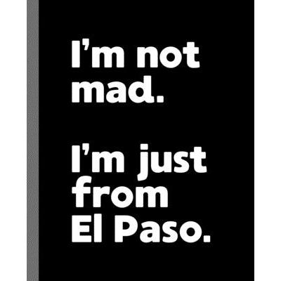 I’m not mad. I’m just from El Paso.