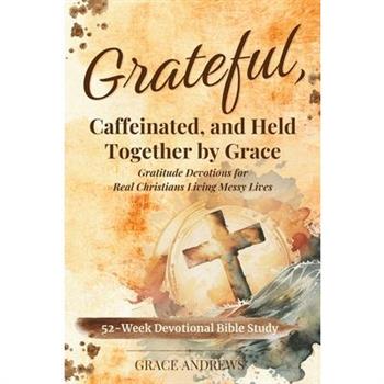 Grateful, Caffeinated, and Held Together by Grace 52-Week Devotional Bible Study