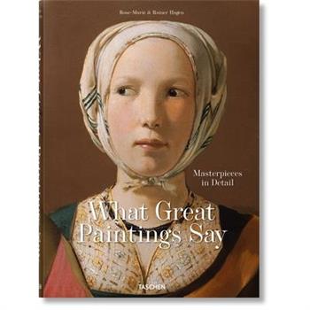 What Great Paintings Say. 100 Masterpieces in Detail
