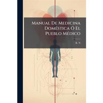 Manual De Medicina Dom?(c)stica ?" El Pueblo M?(c)dico