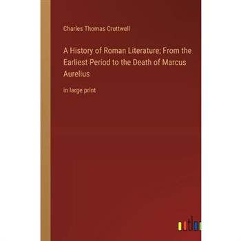 A History of Roman Literature; From the Earliest Period to the Death of Marcus Aurelius