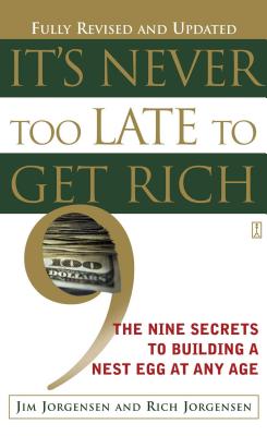 It's Never Too Late to Get Rich: The Nine Secrets to Building a Nest Egg at Any