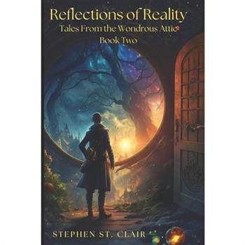 Reflections of Reality - Tales From The Wondrous Attic Book Two