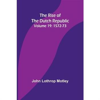 The Rise of the Dutch Republic - Volume 19