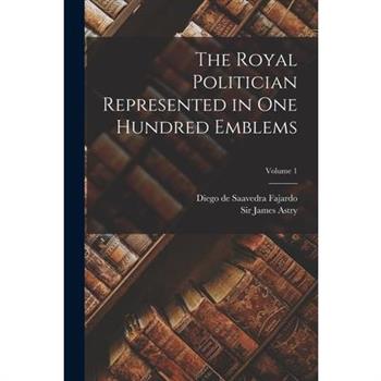 The Royal Politician Represented in one Hundred Emblems; Volume 1