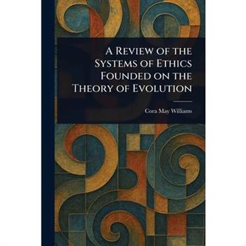 A Review of the Systems of Ethics Founded on the Theory of Evolution