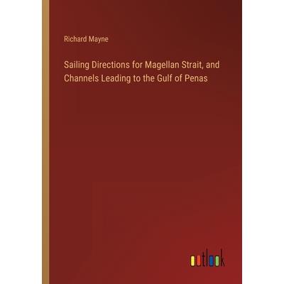 Sailing Directions for Magellan Strait, and Channels Leading to the Gulf of Penas