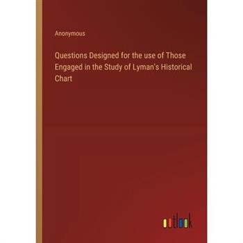 Questions Designed for the use of Those Engaged in the Study of Lyman's Historical Chart
