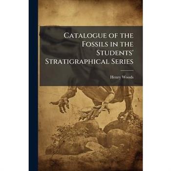 Catalogue of the Fossils in the Students' Stratigraphical Series