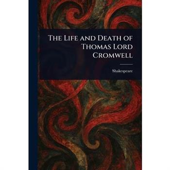 The Life and Death of Thomas Lord Cromwell