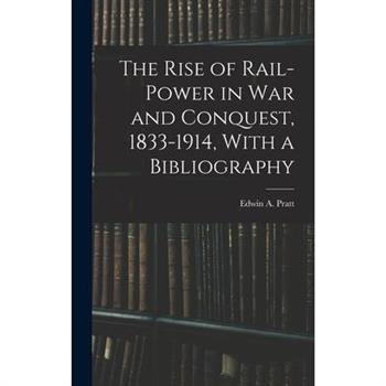 The Rise of Rail-power in War and Conquest, 1833-1914, With a Bibliography