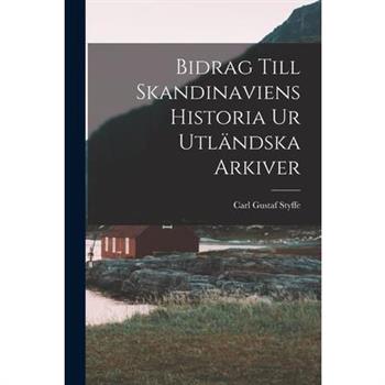 Bidrag Till Skandinaviens Historia Ur Utl瓣ndska Arkiver