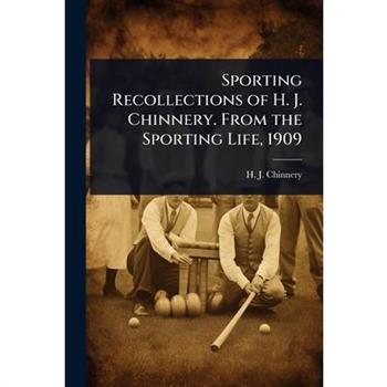 Sporting Recollections of H. J. Chinnery. From the Sporting Life, 1909