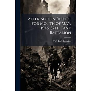 After Action Report for Month of May, 1945, 37th Tank Battalion