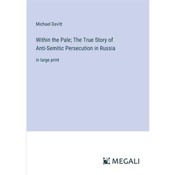 Within the Pale; The True Story of Anti-Semitic Persecution in Russia