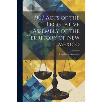 1907 Acts of the Legislative Assembly of the Territory of New Mexico