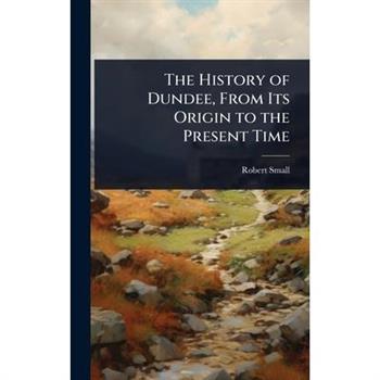 The History of Dundee, From Its Origin to the Present Time