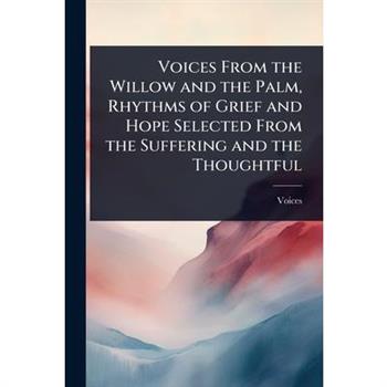 Voices From the Willow and the Palm, Rhythms of Grief and Hope Selected From the Suffering and the Thoughtful