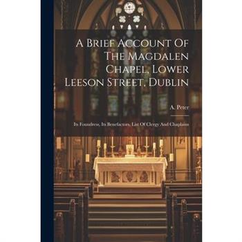 A Brief Account Of The Magdalen Chapel, Lower Leeson Street, Dublin