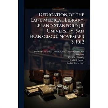 Dedication of the Lane Medical Library, Leland Stanford Jr. University, San Franscisco, November 3, 1912