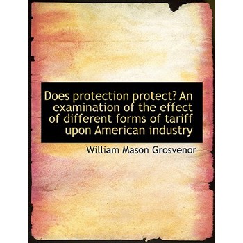 Does Protection Protect? an Examination of the Effect of Different Forms of Tariff Upon American Ind Does Protection Protect? an Examination of the Effect of Different Forms of Tariff Upon American Ind