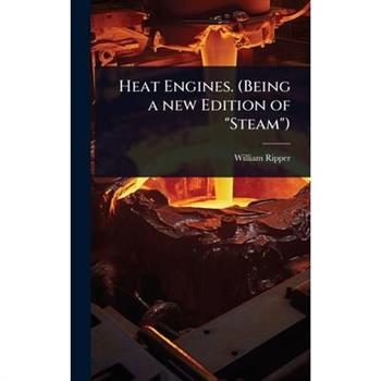 Heat Engines. (Being a new Edition of ”Steam”)