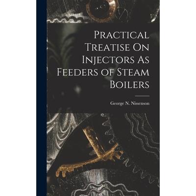 Practical Treatise On Injectors As Feeders of Steam Boilers