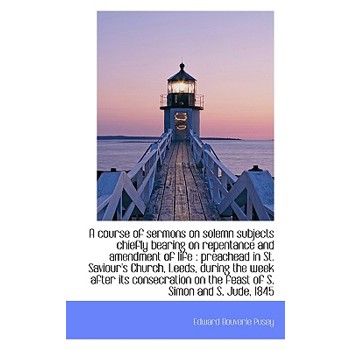 A Course of Sermons on Solemn Subjects Chiefly Bearing on Repentance and Amendment of Life