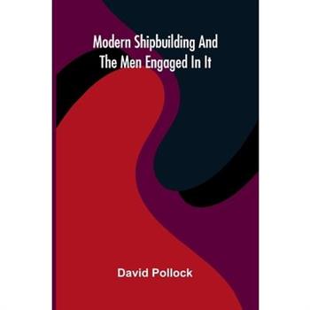 Modern Shipbuilding And The Men Engaged In It