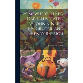 Somewhere in Red Gap. Illustrated by John R. Neill, F.R. Gruger, and Henry Raleigh