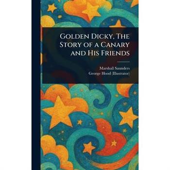 Golden Dicky, The Story of a Canary and His Friends