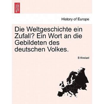 Die Weltgeschichte Ein Zufall? Ein Wort an Die Gebildeten Des Deutschen Volkes.