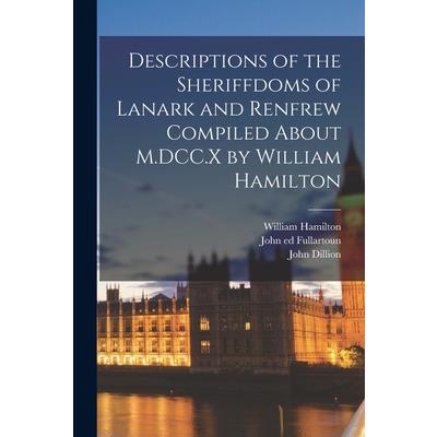 Descriptions of the Sheriffdoms of Lanark and Renfrew Compiled About M.DCC.X by William Hamilton