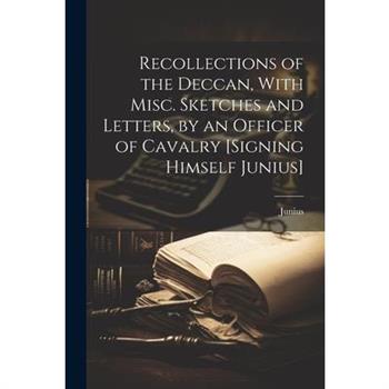 Recollections of the Deccan, With Misc. Sketches and Letters, by an Officer of Cavalry [Signing Himself Junius]