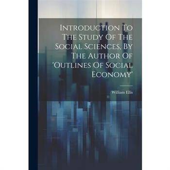 Introduction To The Study Of The Social Sciences, By The Author Of 'outlines Of Social Economy'