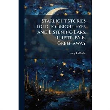 Starlight Stories Told to Bright Eyes and Listening Ears, Illustr. by K. Greenaway