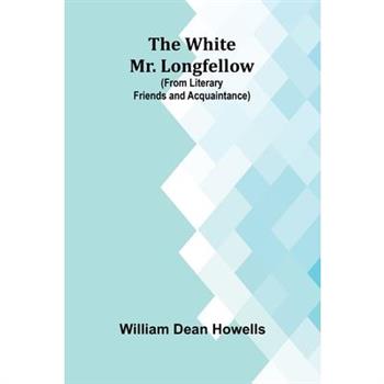 The White Mr. Longfellow (from Literary Friends and Acquaintance) The White Mr. Longfellow (from Literary Friends and Acquaintance)