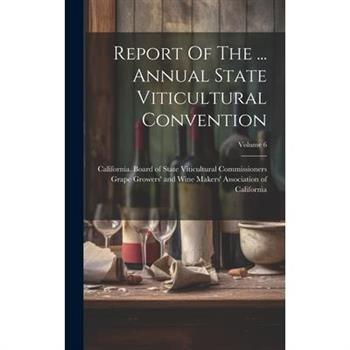Report Of The ... Annual State Viticultural Convention; Volume 6