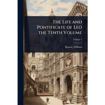 The Life and Pontificate of Leo the Tenth Volume