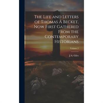 The Life and Letters of Thomas ? Becket, now First Gathered From the Contemporary Historians; Volume 2