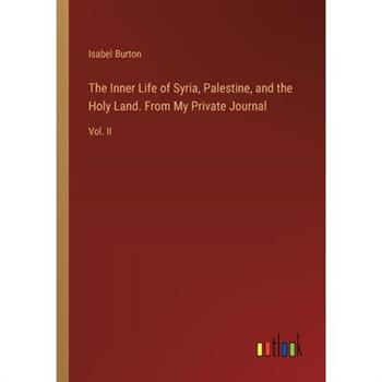 The Inner Life of Syria, Palestine, and the Holy Land. From My Private Journal